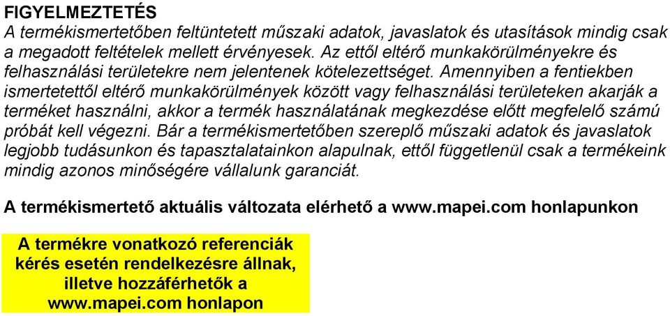 Amennyiben a fentiekben ismertetettől eltérő munkakörülmények között vagy felhasználási területeken akarják a terméket használni, akkor a termék használatának megkezdése előtt megfelelő számú próbát