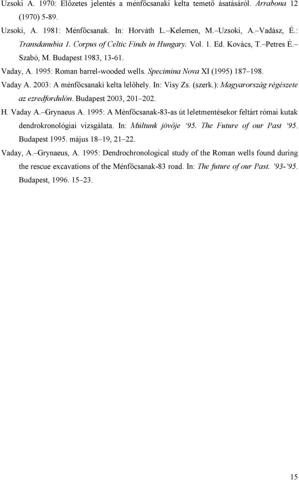 2003: A ménfőcsanaki kelta lelőhely. In: Visy Zs. (szerk.): Magyarország régészete az ezredfordulón. Budapest 2003, 201 202. H. Vaday A. Grynaeus A.