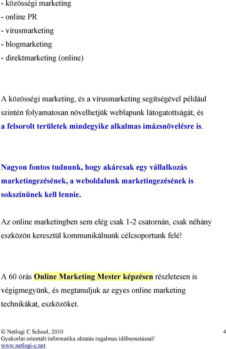 Nagyon fontos tudnunk, hogy akárcsak egy vállalkozás marketingezésének, a weboldalunk marketingezésének is sokszínőnek kell lennie.