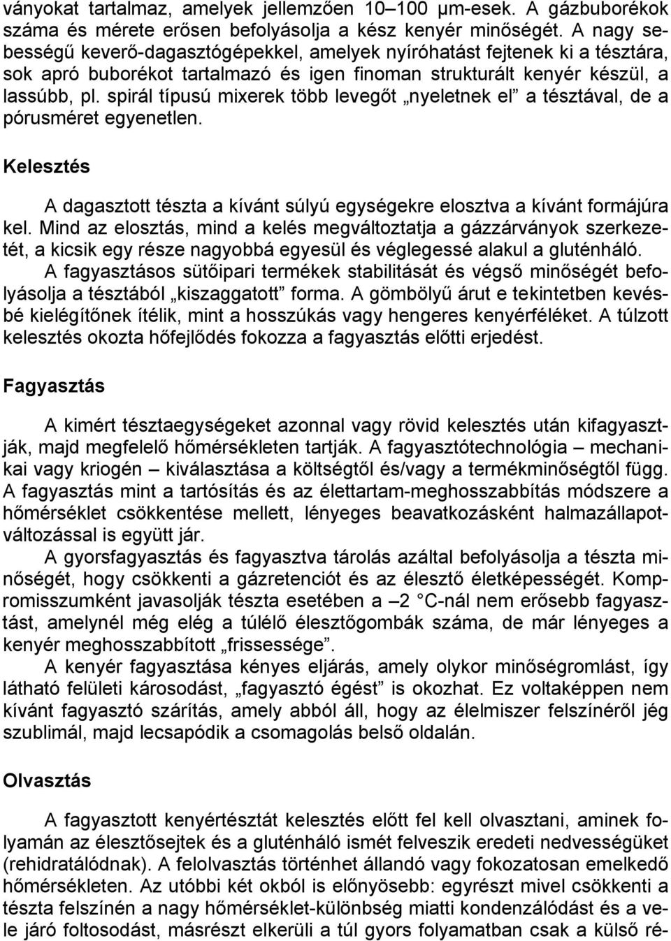 spirál típusú mixerek több levegőt nyeletnek el a tésztával, de a pórusméret egyenetlen. Kelesztés A dagasztott tészta a kívánt súlyú egységekre elosztva a kívánt formájúra kel.