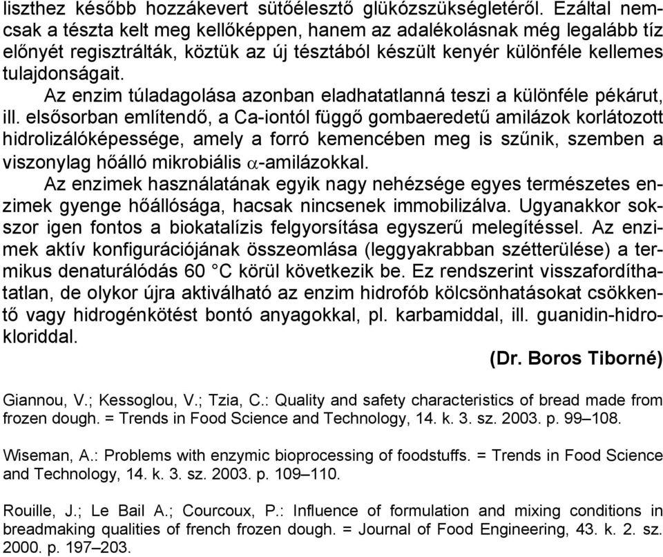 Az enzim túladagolása azonban eladhatatlanná teszi a különféle pékárut, ill.