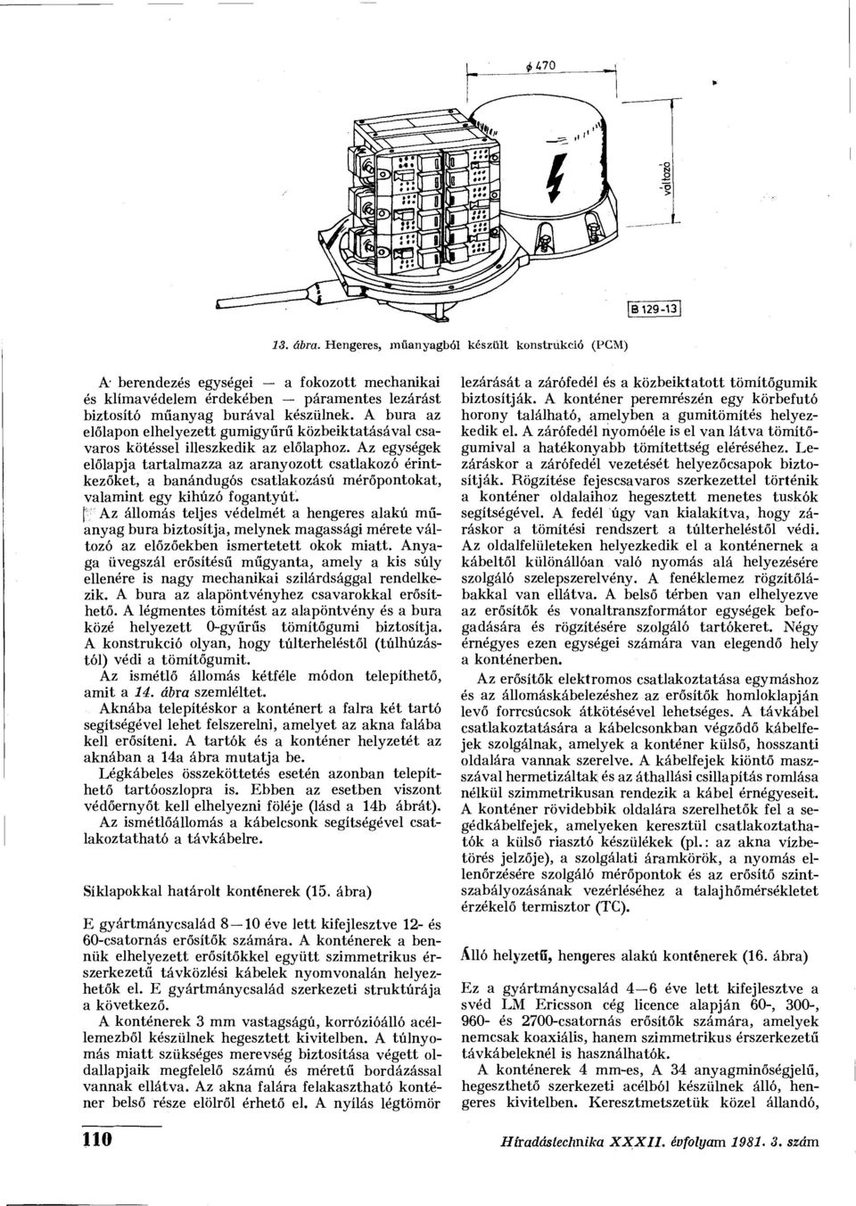 Az egységek előlapja tartalmazza az aranyozott csatlakozó érintkezőket, a banándugós csatlakozású mérőpontokat, valamint egy kihúzó fogantyút, f Az állomás teljes védelmét a hengeres alakú műanyag