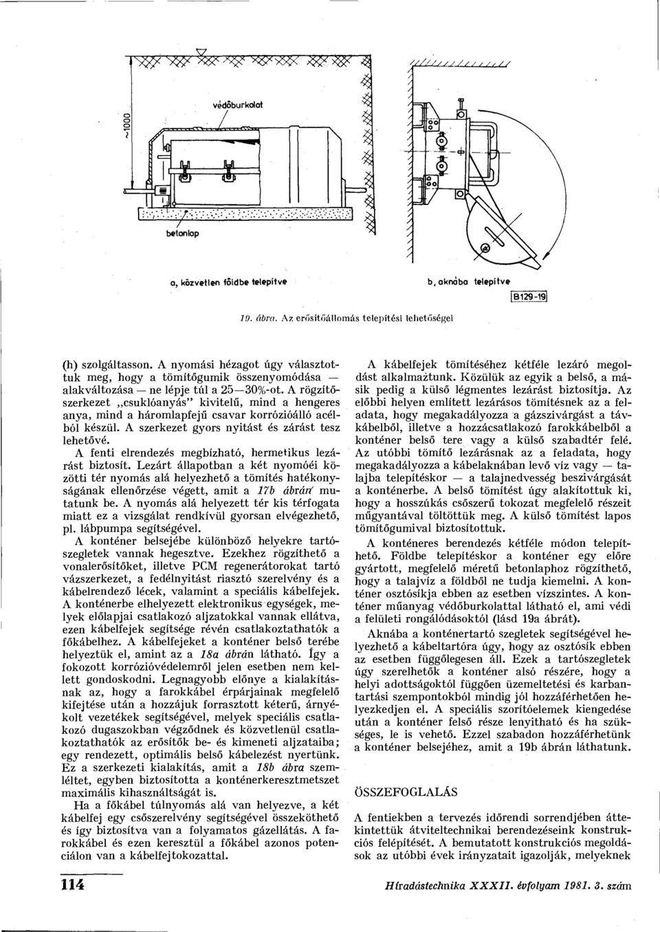 A rögzítőszerkezet csuklóanyás" kivitelű, mind a hengeres anya, mind a háromlapfejű csavar korrózióálló acélból készül. A szerkezet gyors nyitást és zárást tesz lehetővé.