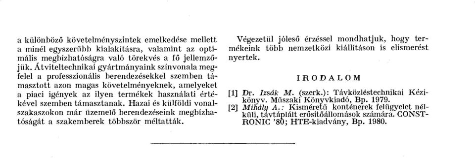 szemben támasztanak. Hazai és külföldi vonalszakaszokon már üzemelő berendezéseink megbízhatóságát a szakemberek többször méltatták.