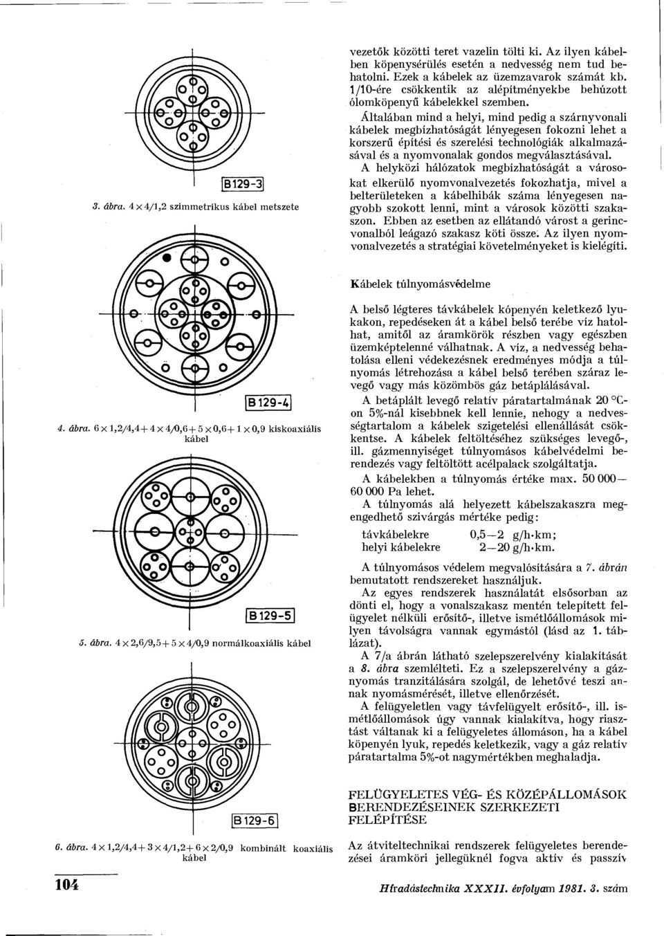 Általában mind a helyi, mind pedig a szárnyvonali kábelek megbízhatóságát lényegesen fokozni lehet a korszerű építési és szerelési technológiák alkalmazásával és a nyomvonalak gondos megválasztásával.