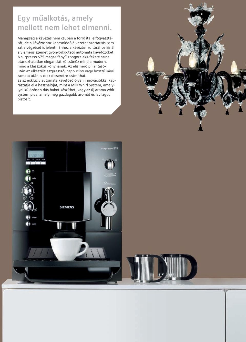 A surpresso S75 magas fényű zongoralakk-fekete színe utánozhatatlan eleganciát kölcsönöz mind a modern, mind a klasszikus konyhának.