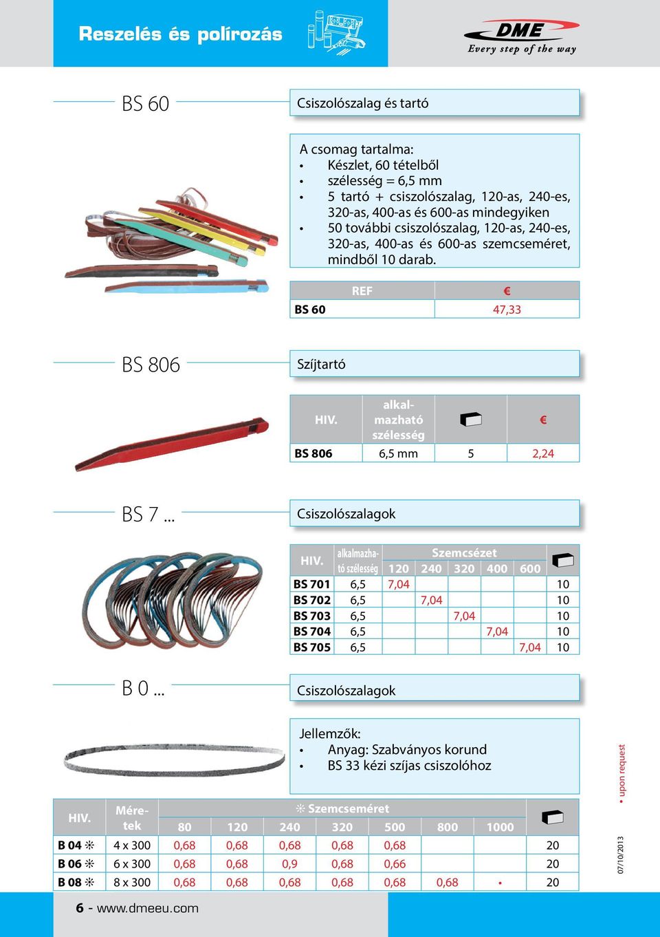 .. Csiszolószalagok alkalmazható szélesség 120 240 320 400 600 Szemcsézet HIV. BS 701 6,5 7,04 10 BS 702 6,5 7,04 10 BS 703 6,5 7,04 10 BS 704 6,5 7,04 10 BS 705 6,5 7,04 10 B 0... Csiszolószalagok HIV.