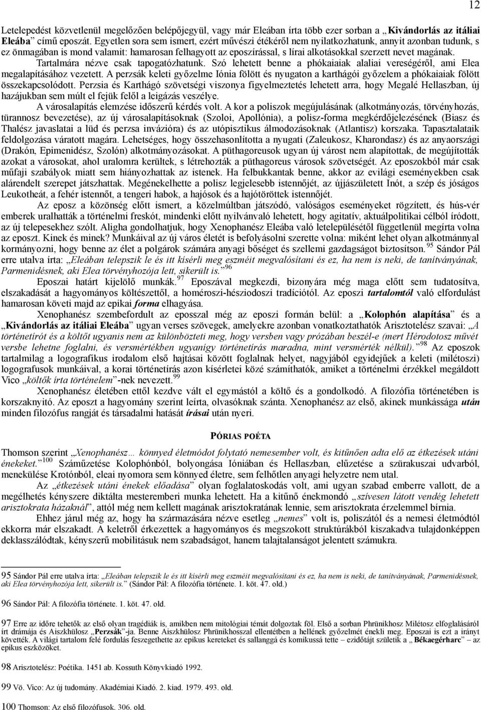 magának. Tartalmára nézve csak tapogatózhatunk. Szó lehetett benne a phókaiaiak alaliai vereségéről, ami Elea megalapításához vezetett.