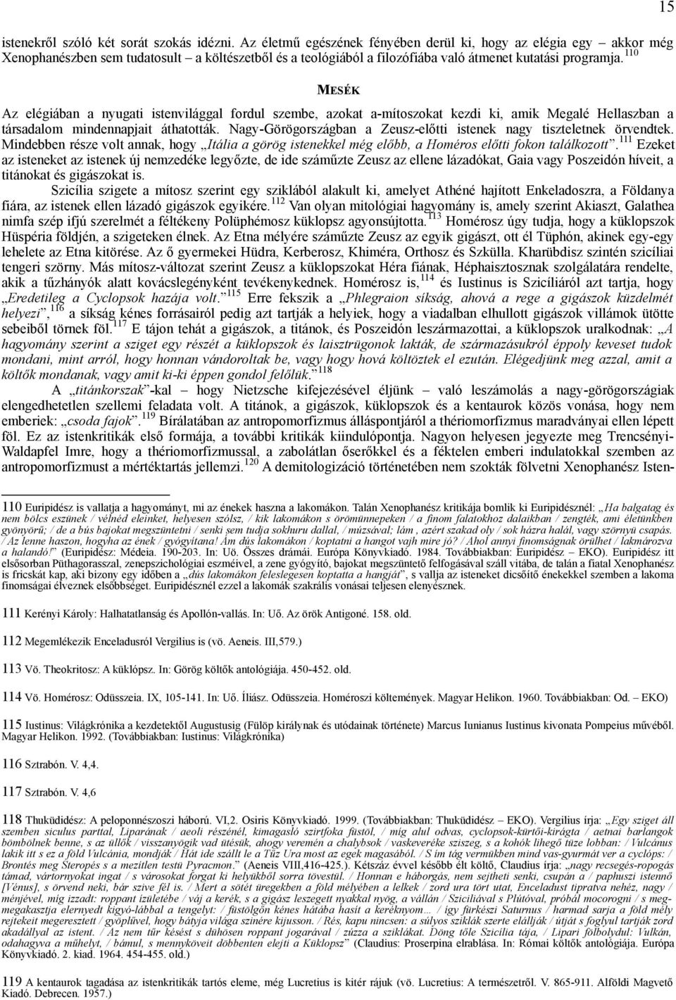 110 15 MESÉK Az elégiában a nyugati istenvilággal fordul szembe, azokat a-mítoszokat kezdi ki, amik Megalé Hellaszban a társadalom mindennapjait áthatották.