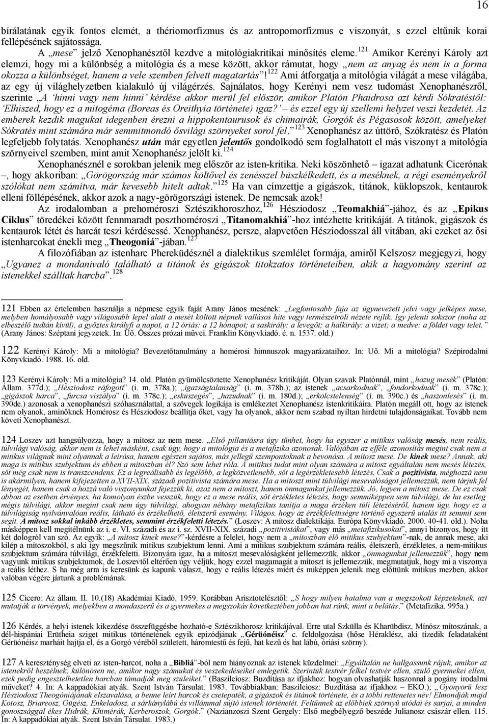 121 Amikor Kerényi Károly azt elemzi, hogy mi a különbség a mitológia és a mese között, akkor rámutat, hogy nem az anyag és nem is a forma okozza a különbséget, hanem a vele szemben felvett