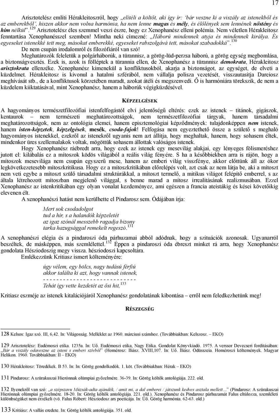 Mintha neki címezné: Háború mindennek atyja és mindennek királya. És egyeseket istenekké tett meg, másokat emberekké, egyeseket rabszolgává tett, másokat szabadokká.