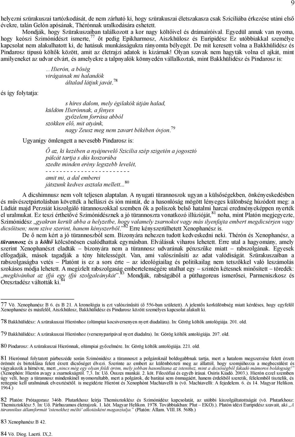 Egyedül annak van nyoma, hogy keószi Szimónídészt ismerte, 77 őt pedig Epikharmosz, Aiszkhülosz és Euripidész Ez utóbbiakkal személye kapcsolat nem alakulhatott ki, de hatásuk munkásságukra rányomta