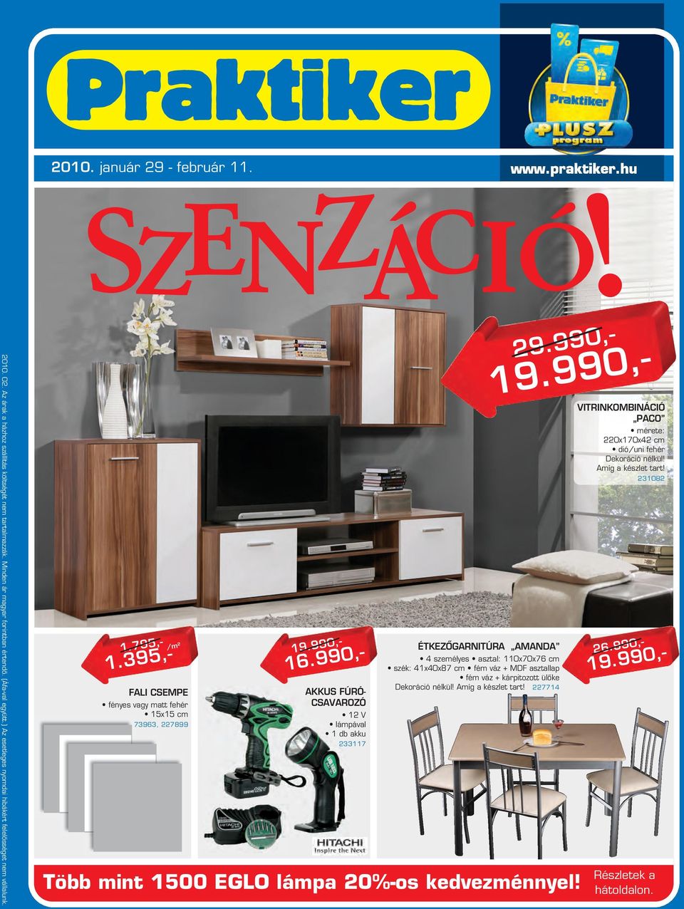 990,- AKKUS FÚRÓ- CSAVAROZÓ 1 V lámpával 1 db akku 33117 ÉTKEZÔGARNITÚRA AMANDA 4 személyes asztal: 110x70x76 cm szék: 41x40x87 cm fém váz + MDF asztallap