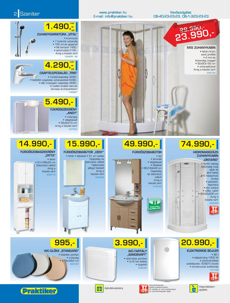 990,- ÍVES ZUHANYKABIN fehér/króm színû profillal 4 mm-es biztonsági üveggel 90x90x195 cm zuhanytálcával 6794 5.490,- TÜKRÖSSZEKRÉNY ANGY mûanyag világítással 59x50x15 cm 19750 14.990,- 15.990,- 49.