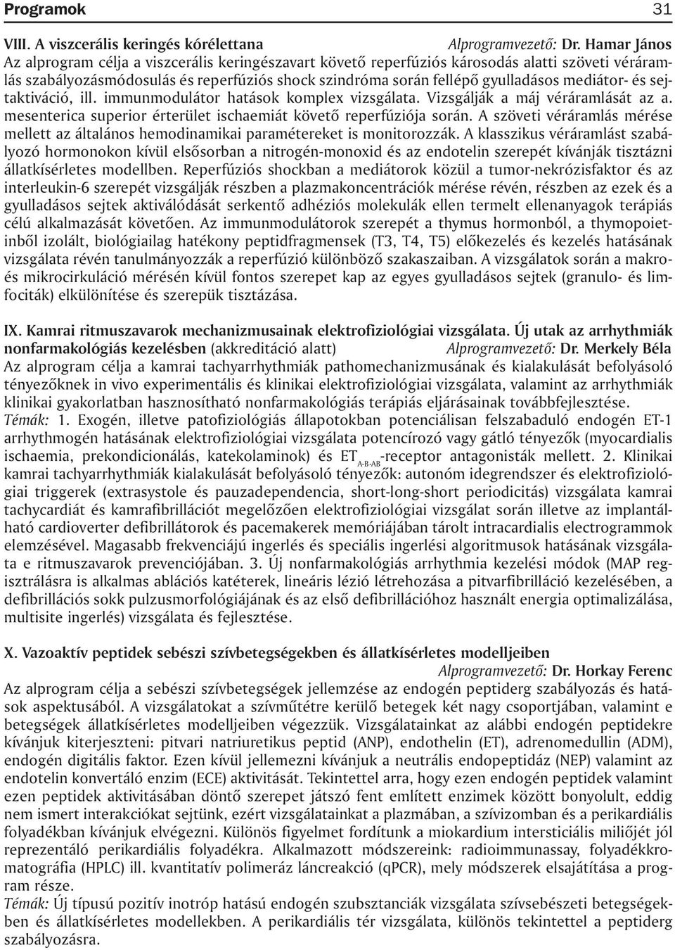 mediátor- és sejtaktiváció, ill. immunmodulátor hatások komplex vizsgálata. Vizsgálják a máj véráramlását az a. mesenterica superior érterület ischaemiát követõ reperfúziója során.
