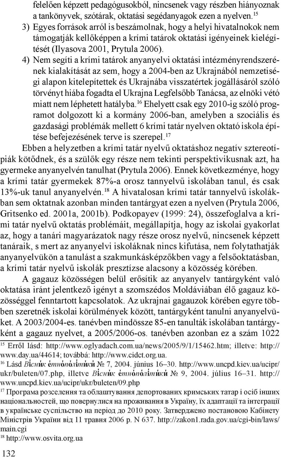 4) Nem segíti a krími tatárok anyanyelvi oktatási intézményrendszerének kialakítását az sem, hogy a 2004-ben az Ukrajnából nemzetiségi alapon kitelepítettek és Ukrajnába visszatértek jogállásáról