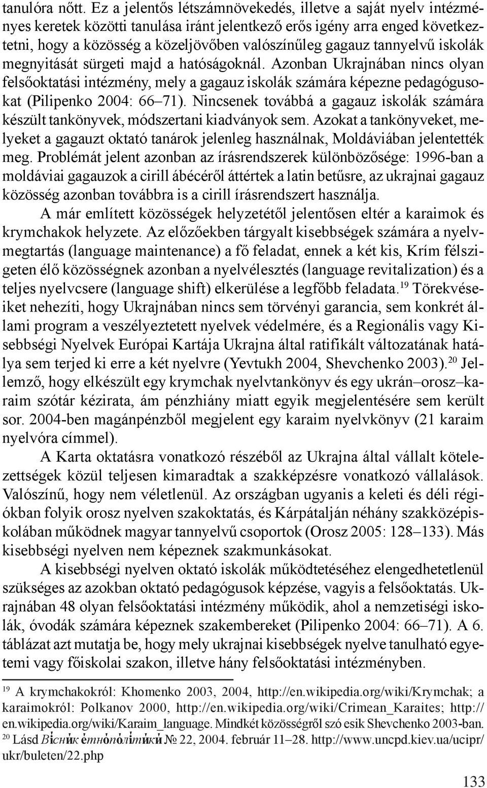 tannyelvű iskolák megnyitását sürgeti majd a hatóságoknál. Azonban Ukrajnában nincs olyan felsőoktatási intézmény, mely a gagauz iskolák számára képezne pedagógusokat (Pilipenko 2004: 66 71).