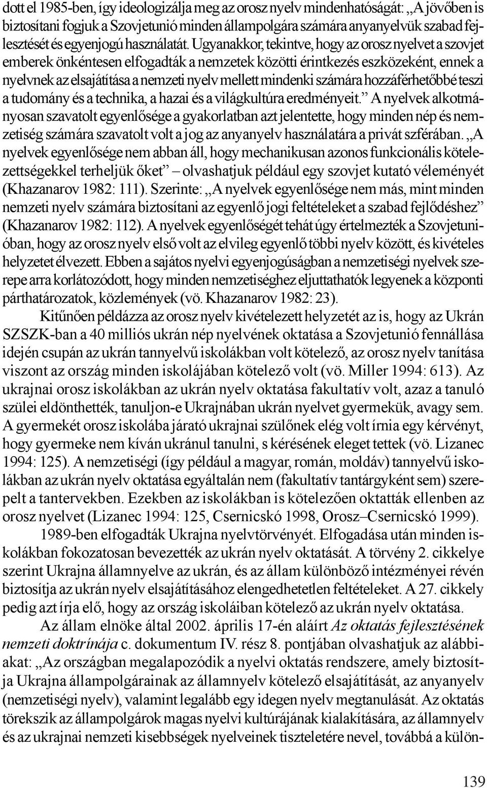 Ugyanakkor, tekintve, hogy az orosz nyelvet a szovjet emberek önkéntesen elfogadták a nemzetek közötti érintkezés eszközeként, ennek a nyelvnek az elsajátítása a nemzeti nyelv mellett mindenki