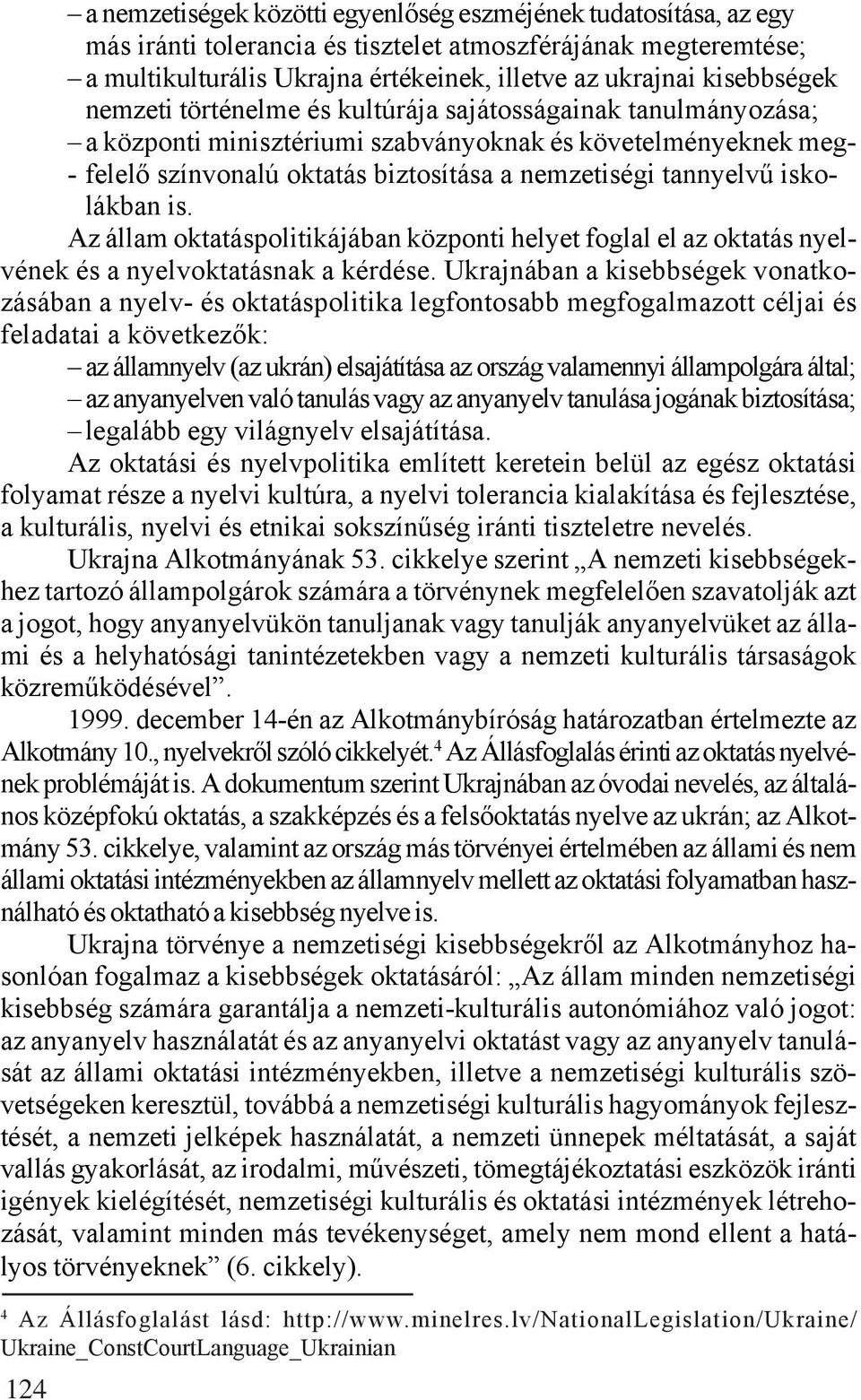 tannyelvű iskolákban is. Az állam oktatáspolitikájában központi helyet foglal el az oktatás nyelvének és a nyelvoktatásnak a kérdése.