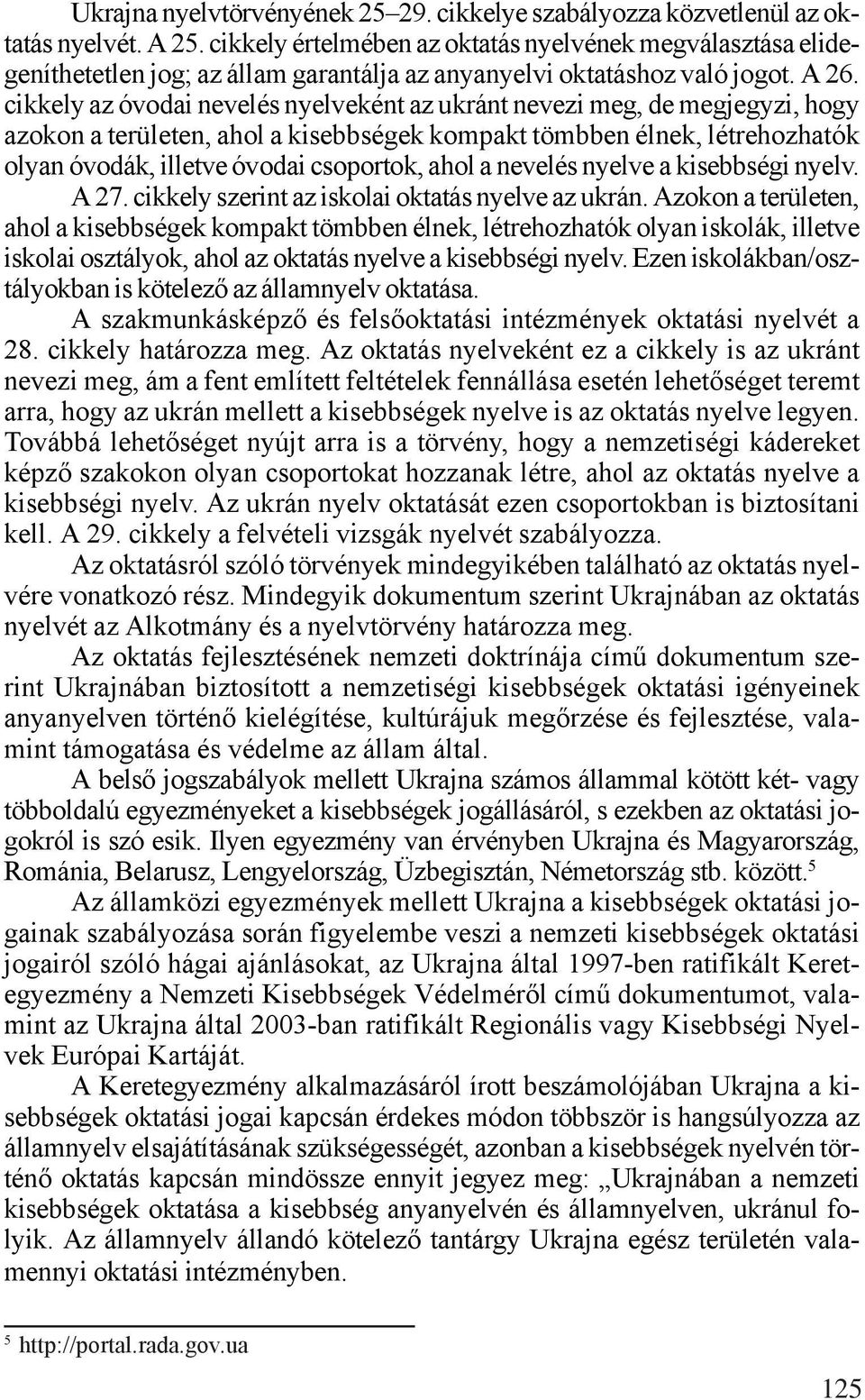 cikkely az óvodai nevelés nyelveként az ukránt nevezi meg, de megjegyzi, hogy azokon a területen, ahol a kisebbségek kompakt tömbben élnek, létrehozhatók olyan óvodák, illetve óvodai csoportok, ahol