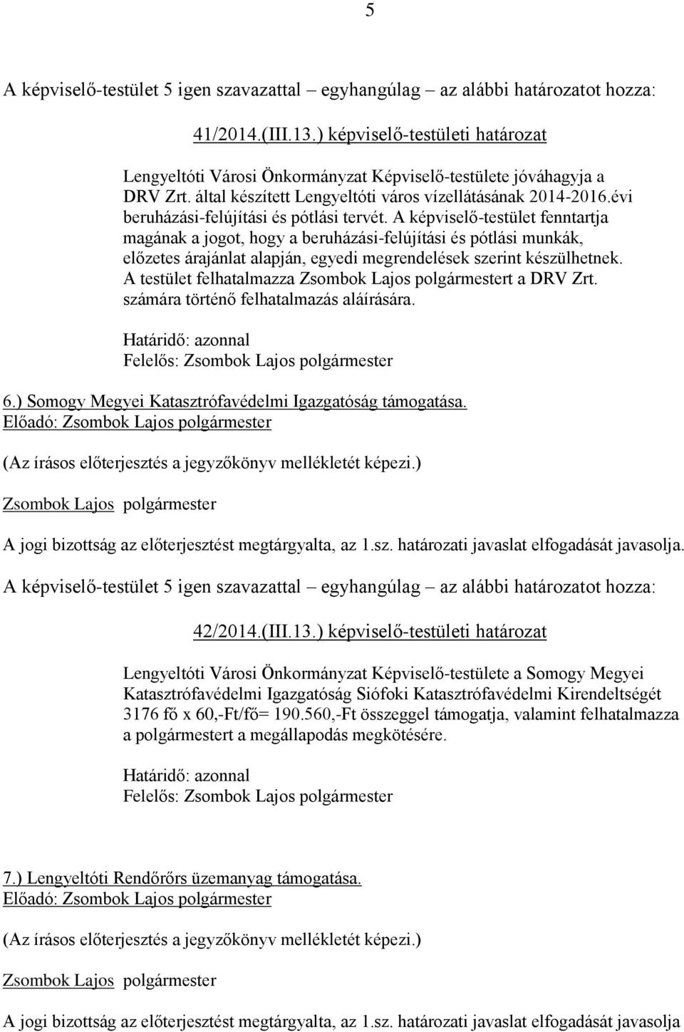 A képviselő-testület fenntartja magának a jogot, hogy a beruházási-felújítási és pótlási munkák, előzetes árajánlat alapján, egyedi megrendelések szerint készülhetnek.