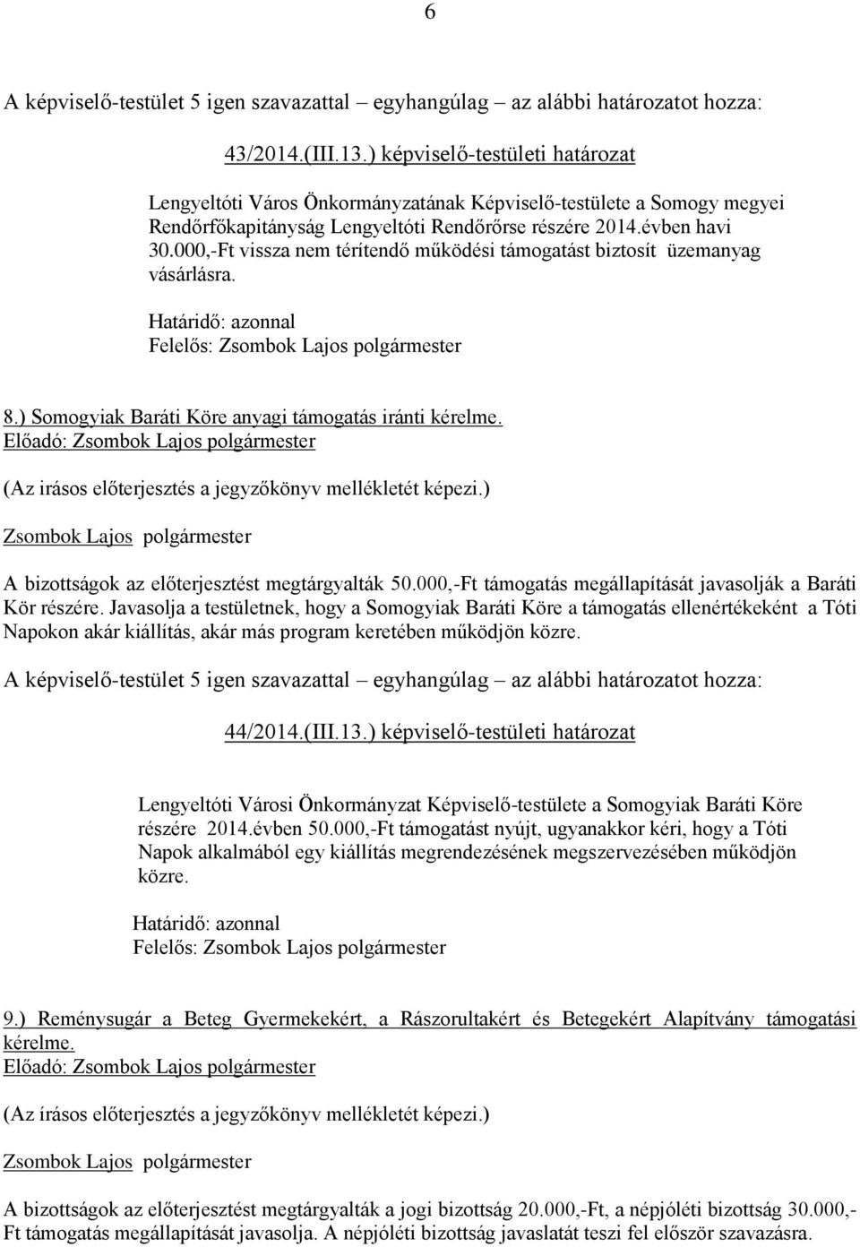 (Az irásos előterjesztés a jegyzőkönyv mellékletét képezi.) A bizottságok az előterjesztést megtárgyalták 50.000,-Ft támogatás megállapítását javasolják a Baráti Kör részére.