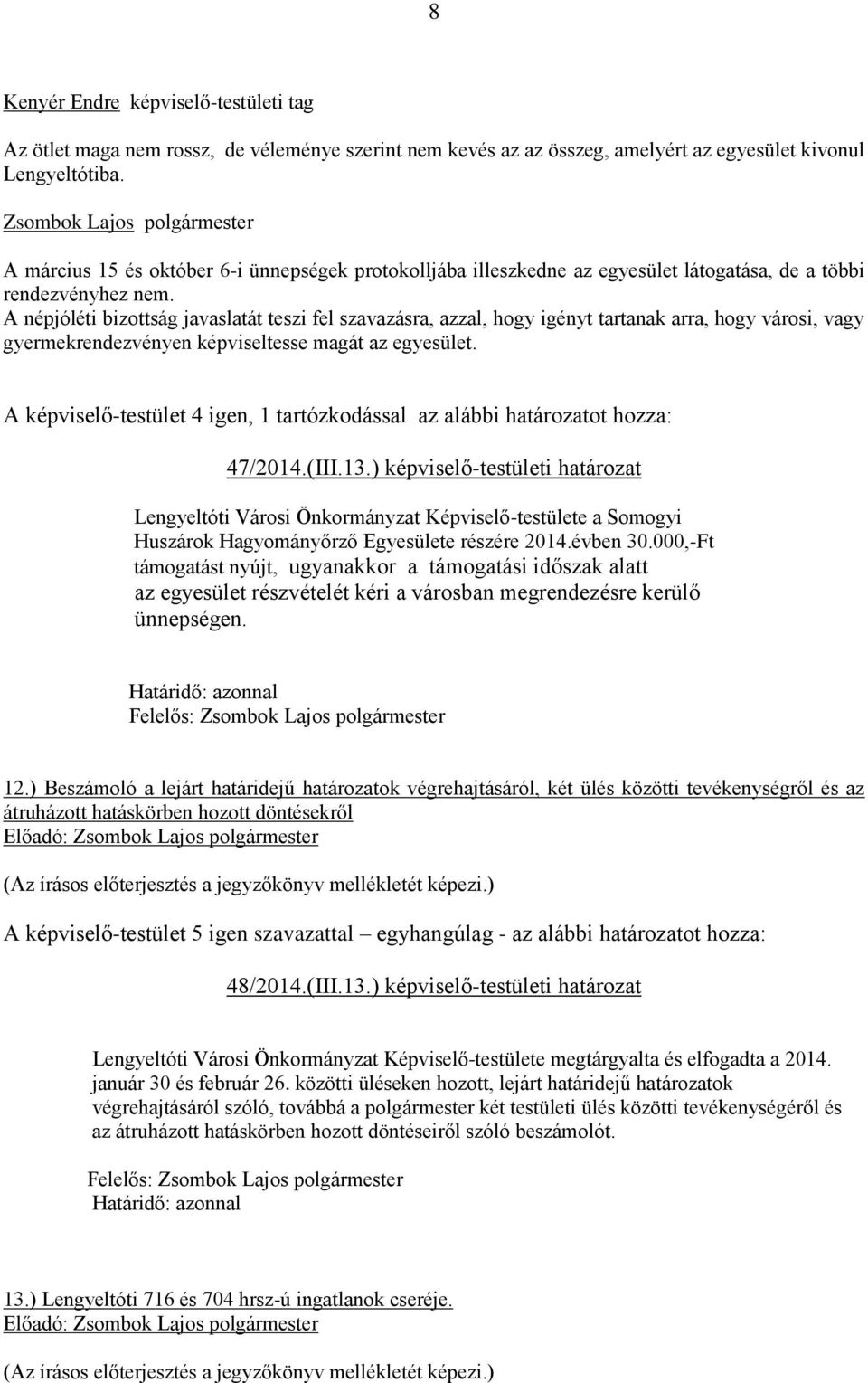 A népjóléti bizottság javaslatát teszi fel szavazásra, azzal, hogy igényt tartanak arra, hogy városi, vagy gyermekrendezvényen képviseltesse magát az egyesület.