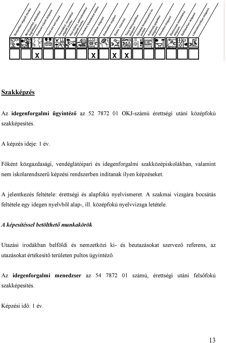 A jelentkezés feltétele: érettségi és alapfokú nyelvismeret. A szakmai vizsgára bocsátás feltétele egy idegen nyelvből alap-, ill. középfokú nyelvvizsga letétele.