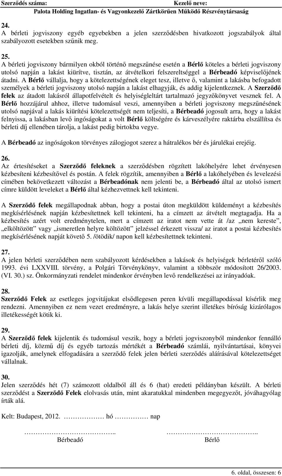 átadni. A Bérlő vállalja, hogy a kötelezettségének eleget tesz, illetve ő, valamint a lakásba befogadott személyek a bérleti jogviszony utolsó napján a lakást elhagyják, és addig kijelentkeznek.