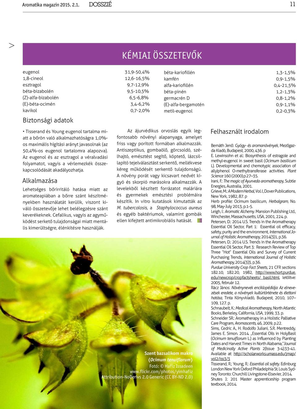 DOSSZIÉ 11 eugenol 31,9-50,4% 1,8-cineol 12,6-16,5% esztragol 9,7-12,9% béta-bizabolén 9,5-10,5% (Z)-alfa-bizabolén 6,5-6,8% (E)-béta-ocimén 3,4-6,2% kavikol 0,7-2,0% Biztonsági adatok Tisserand és