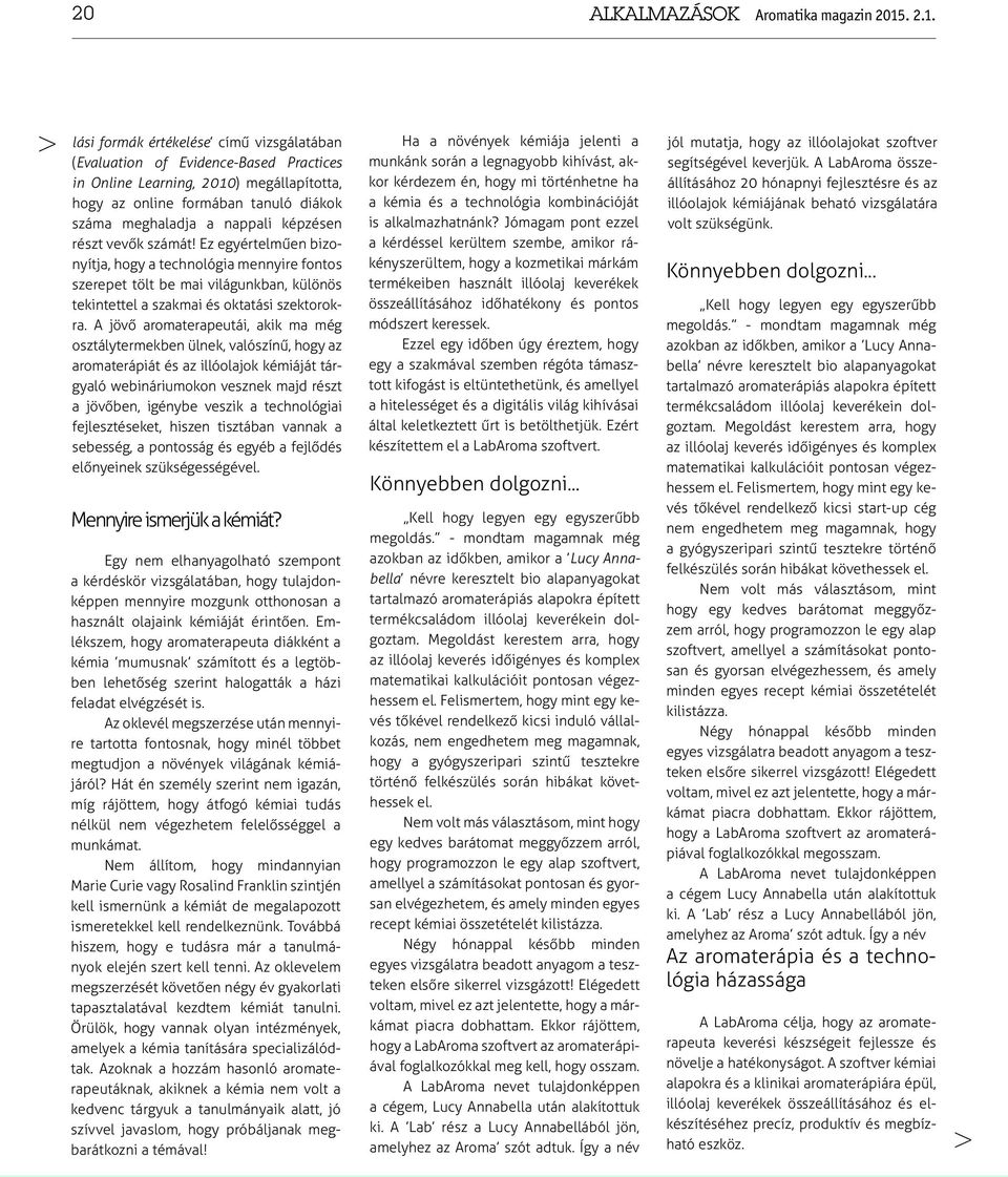 lási formák értékelése című vizsgálatában (Evaluation of Evidence-Based Practices in Online Learning, 2010) megállapította, hogy az online formában tanuló diákok száma meghaladja a nappali képzésen