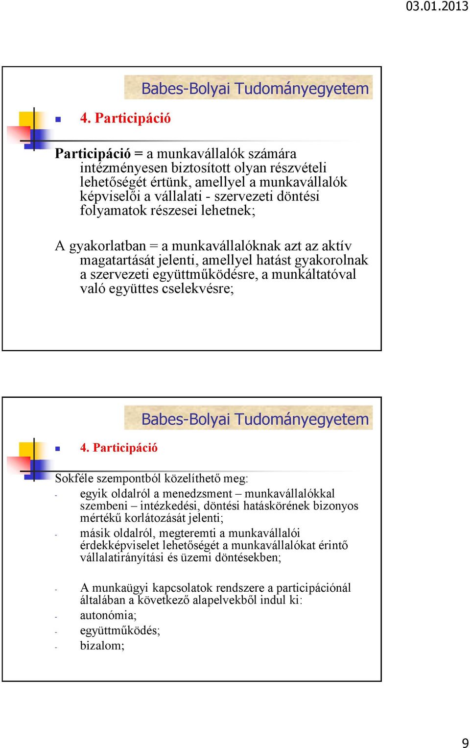 Participáció Sokféle szempontból közelíthető meg: - egyik oldalról a menedzsment munkavállalókkal szembeni intézkedési, döntési hatáskörének bizonyos mértékű korlátozását jelenti; - másik oldalról,