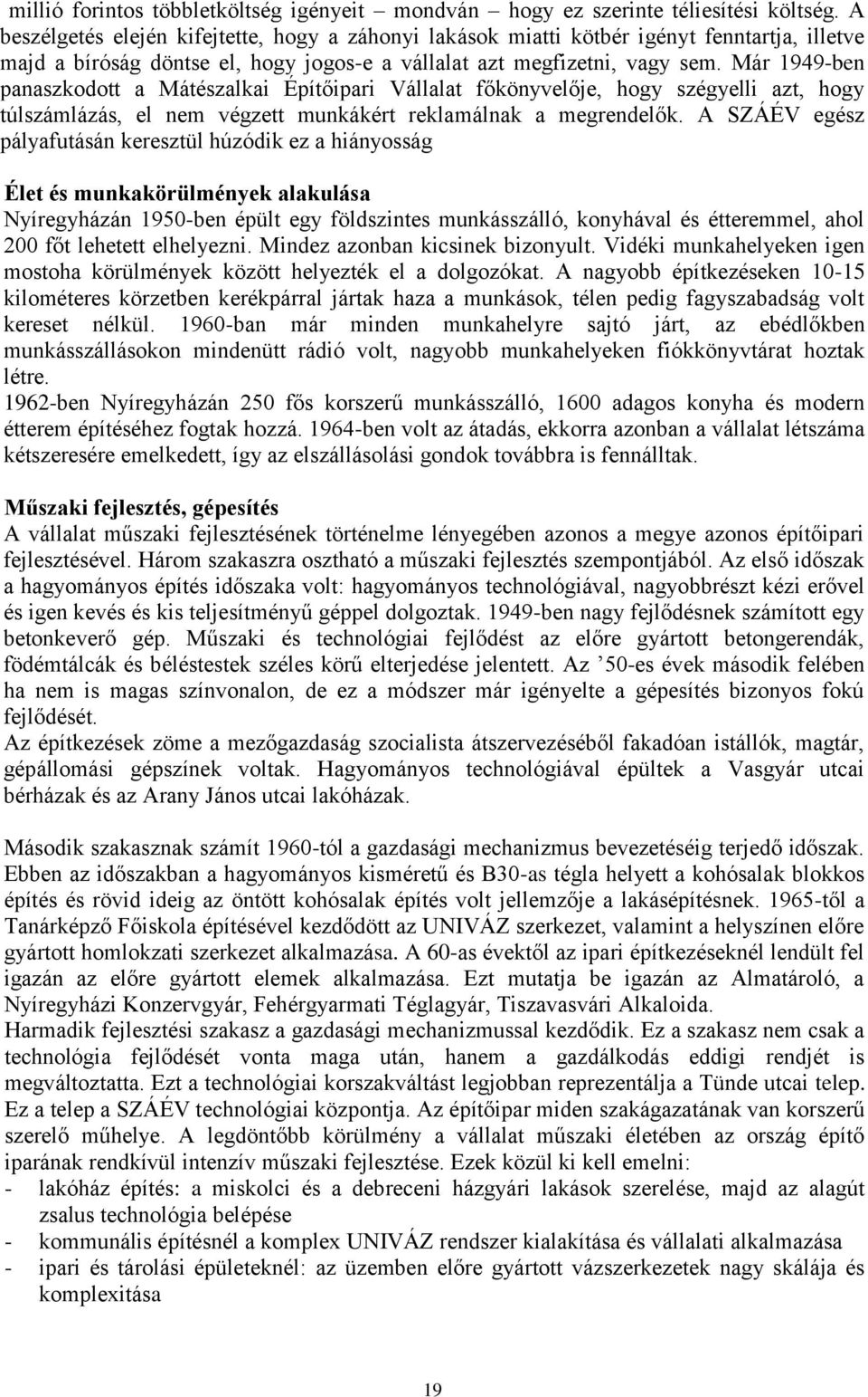Már 1949-ben panaszkodott a Mátészalkai Építőipari Vállalat főkönyvelője, hogy szégyelli azt, hogy túlszámlázás, el nem végzett munkákért reklamálnak a megrendelők.