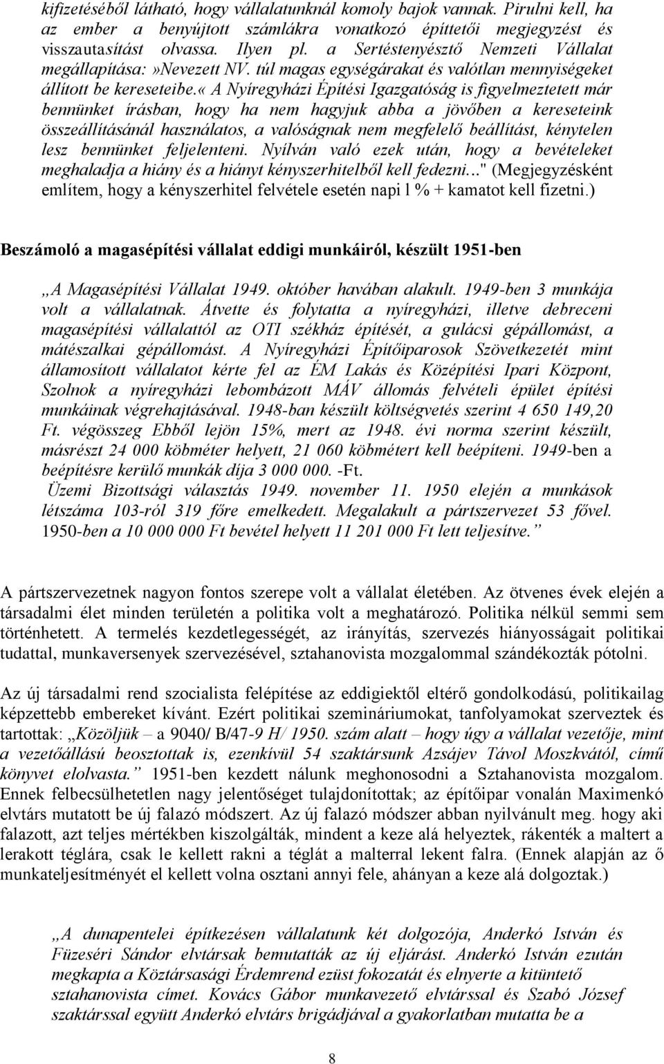 «a Nyíregyházi Építési Igazgatóság is figyelmeztetett már bennünket írásban, hogy ha nem hagyjuk abba a jövőben a kereseteink összeállításánál használatos, a valóságnak nem megfelelő beállítást,