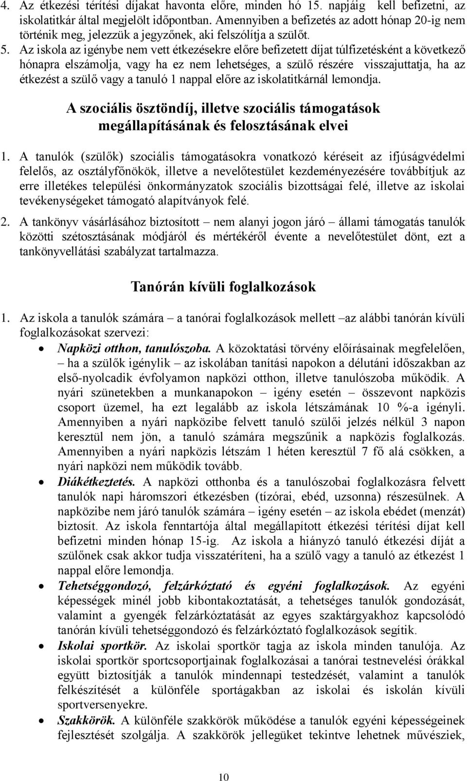 Az iskola az igénybe nem vett étkezésekre előre befizetett díjat túlfizetésként a következő hónapra elszámolja, vagy ha ez nem lehetséges, a szülő részére visszajuttatja, ha az étkezést a szülő vagy