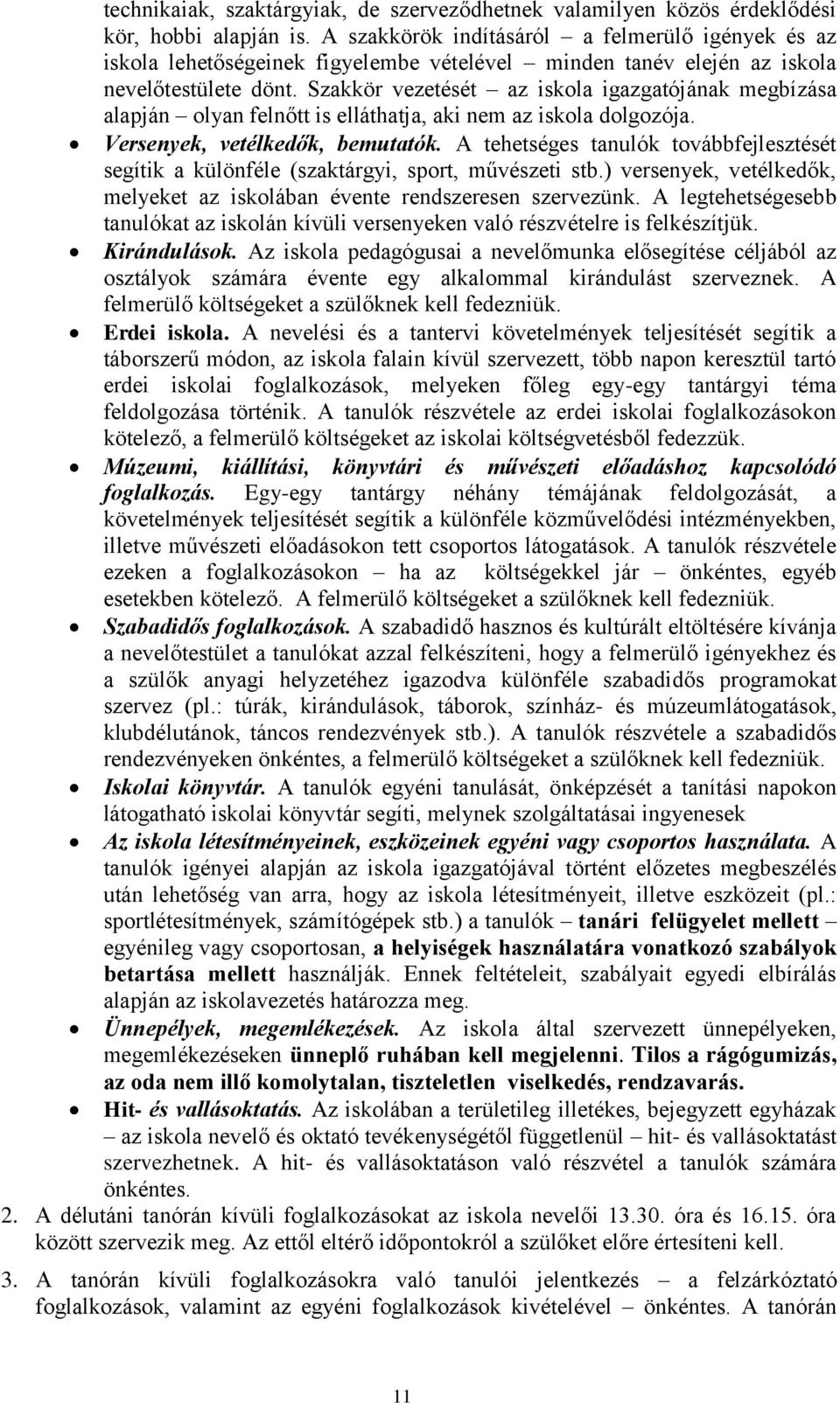 Szakkör vezetését az iskola igazgatójának megbízása alapján olyan felnőtt is elláthatja, aki nem az iskola dolgozója. Versenyek, vetélkedők, bemutatók.