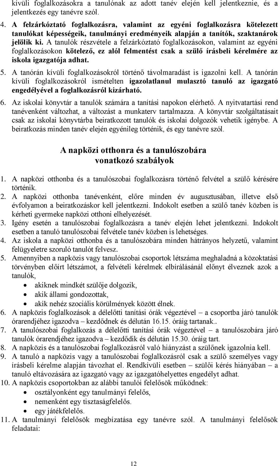 A tanulók részvétele a felzárkóztató foglalkozásokon, valamint az egyéni foglalkozásokon kötelező, ez alól felmentést csak a szülő írásbeli kérelmére az iskola igazgatója adhat. 5.