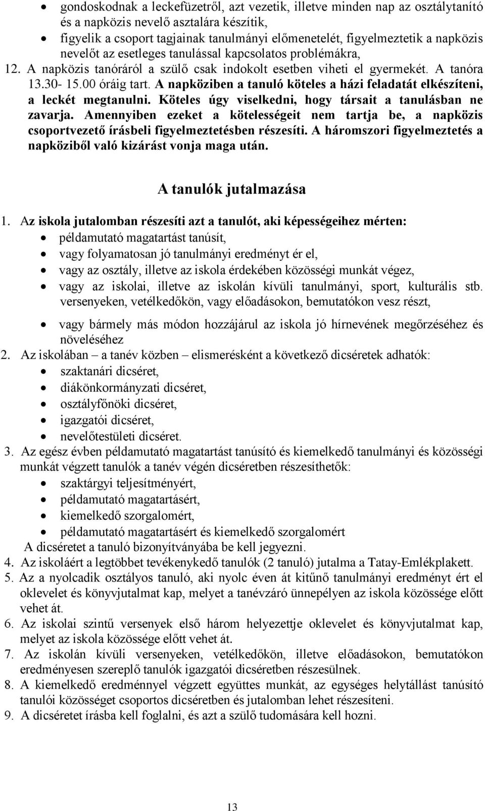 A napköziben a tanuló köteles a házi feladatát elkészíteni, a leckét megtanulni. Köteles úgy viselkedni, hogy társait a tanulásban ne zavarja.