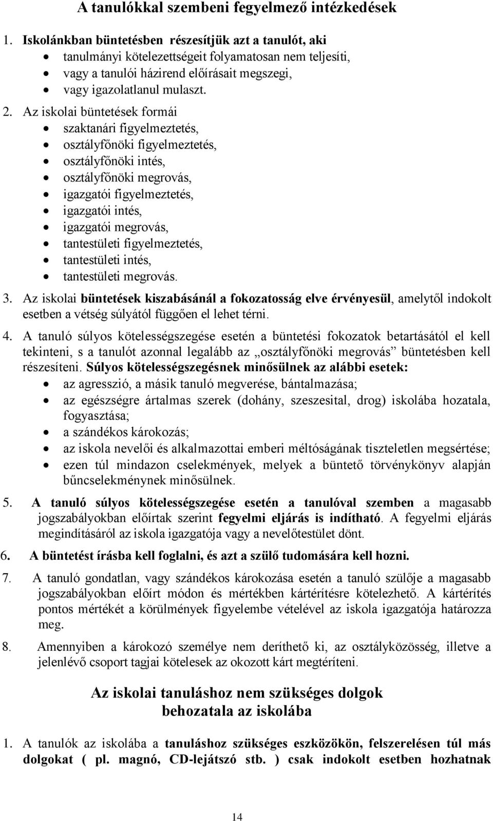 Az iskolai büntetések formái szaktanári figyelmeztetés, osztályfőnöki figyelmeztetés, osztályfőnöki intés, osztályfőnöki megrovás, igazgatói figyelmeztetés, igazgatói intés, igazgatói megrovás,