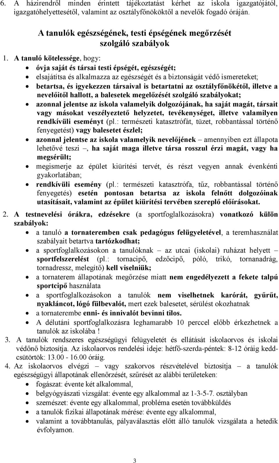 A tanuló kötelessége, hogy: óvja saját és társai testi épségét, egészségét; elsajátítsa és alkalmazza az egészségét és a biztonságát védő ismereteket; betartsa, és igyekezzen társaival is betartatni