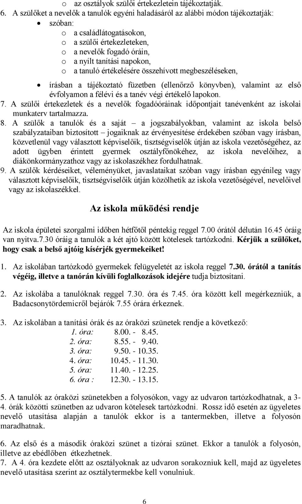 tanuló értékelésére összehívott megbeszéléseken, írásban a tájékoztató füzetben (ellenőrző könyvben), valamint az első évfolyamon a félévi és a tanév végi értékelő lapokon. 7.