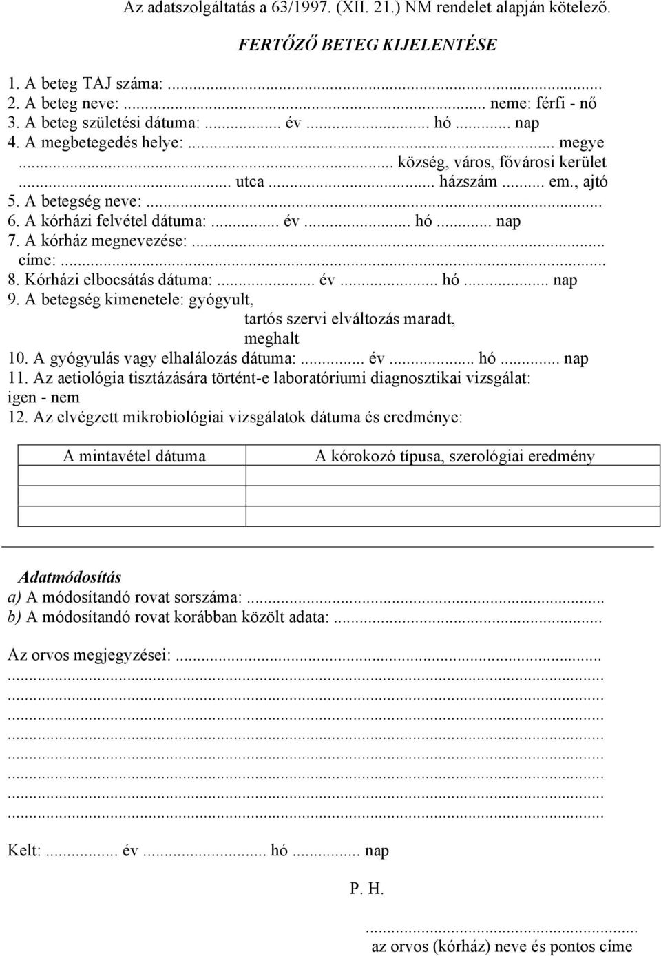 A kórház megnevezése:... címe:... 8. Kórházi elbocsátás dátuma:... év... hó... nap 9. A betegség kimenetele: gyógyult, tartós szervi elváltozás maradt, meghalt 10.