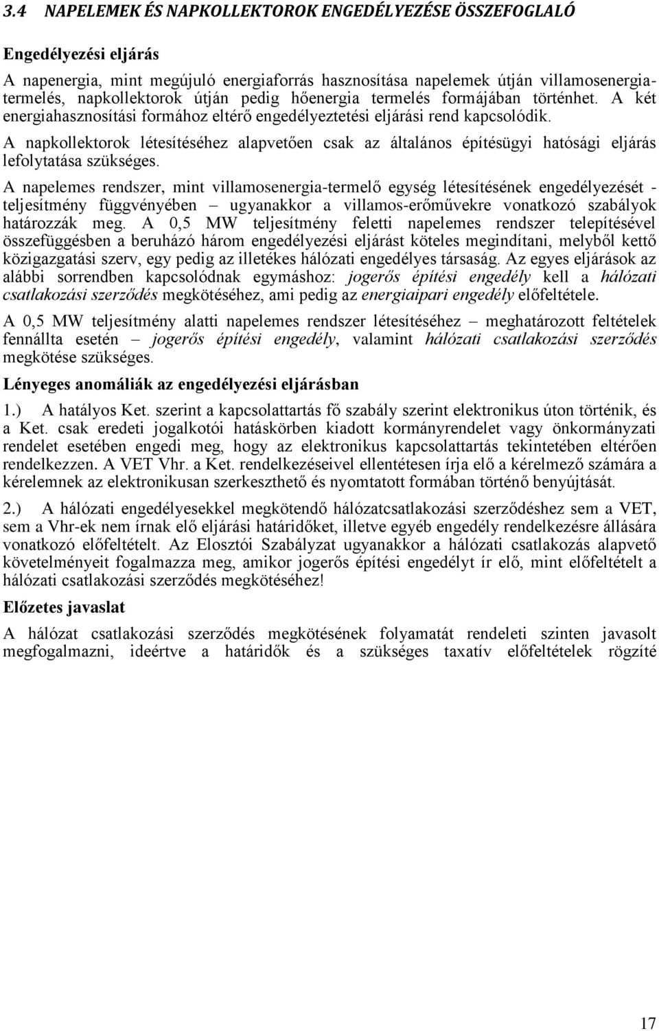 A napkollektorok létesítéséhez alapvetően csak az általános építésügyi hatósági eljárás lefolytatása szükséges.