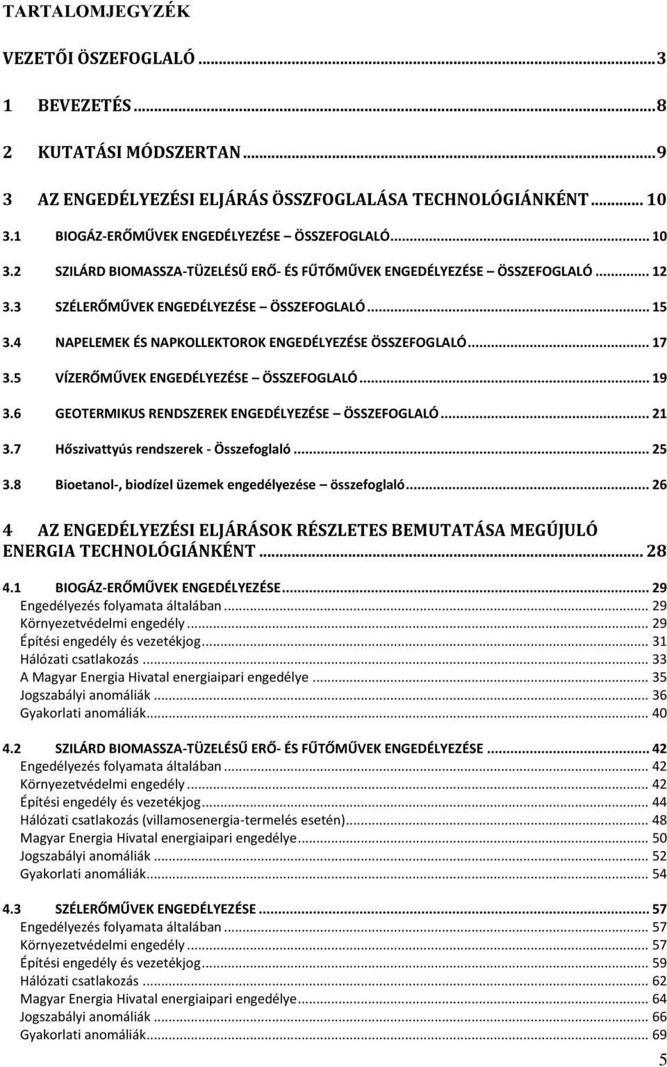 .. 17 3.5 VÍZERŐMŰVEK ENGEDÉLYEZÉSE ÖSSZEFOGLALÓ... 19 3.6 GEOTERMIKUS RENDSZEREK ENGEDÉLYEZÉSE ÖSSZEFOGLALÓ... 21 3.7 Hőszivattyús rendszerek - Összefoglaló... 25 3.