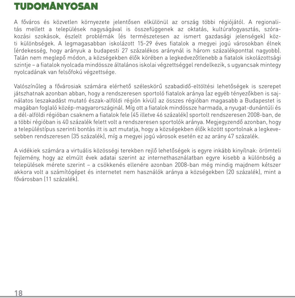 különbségek. A legmagasabban iskolázott 15-29 éves fiatalok a megyei jogú városokban élnek (érdekesség, hogy arányuk a budapesti 27 százalékos aránynál is három százalékponttal nagyobb).