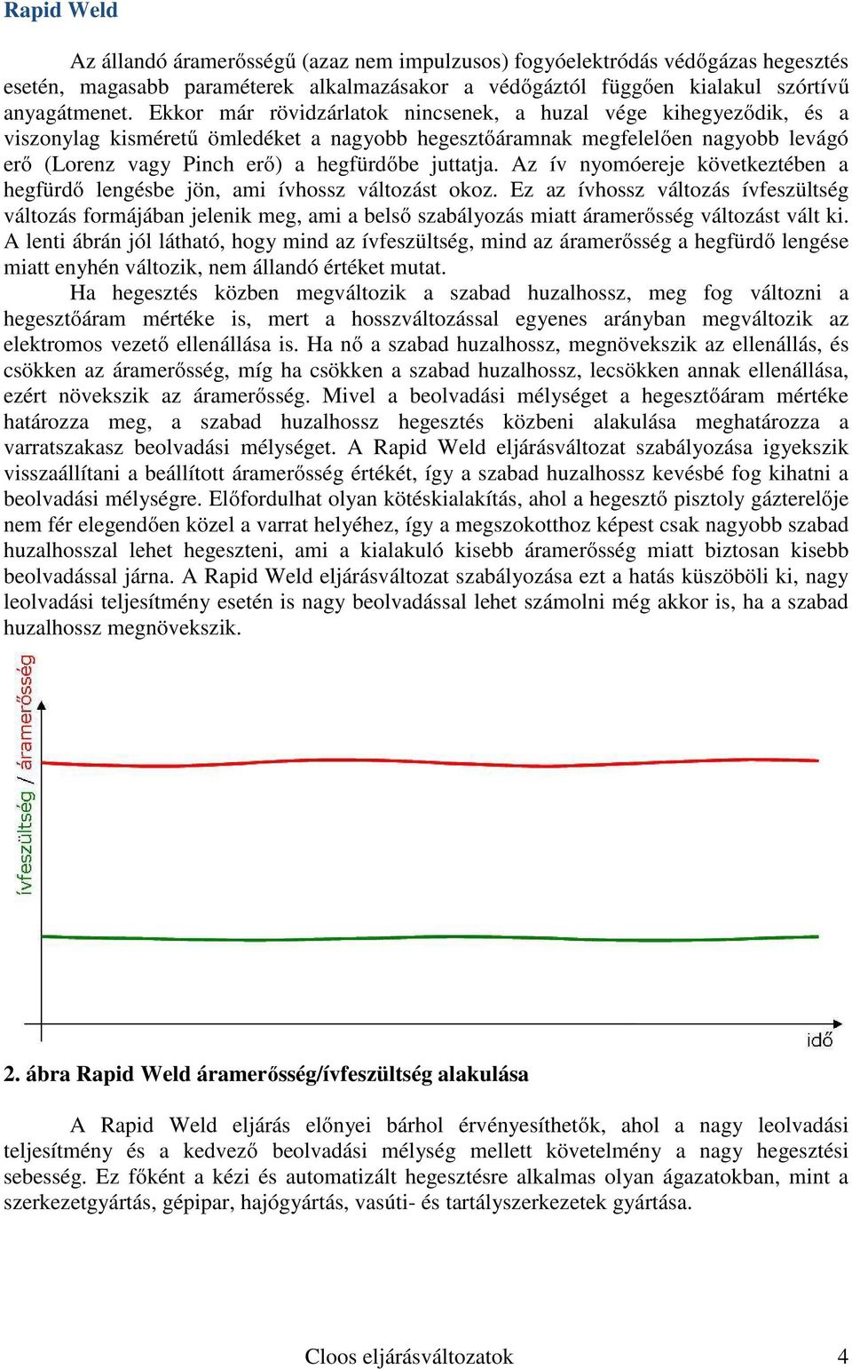 juttatja. Az ív nyomóereje következtében a hegfürdő lengésbe jön, ami ívhossz változást okoz.