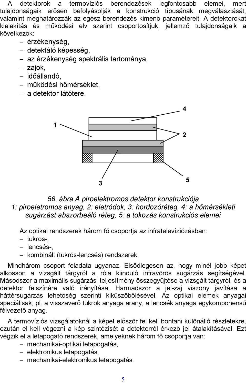 A detektorokat kialakítás és működési elv szerint csoportosítjuk, jellemző tulajdonságaik a következők: érzékenység, detektáló képesség, az érzékenység spektrális tartománya, zajok, időállandó,