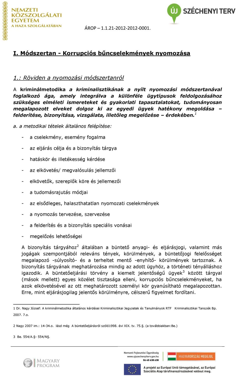 ismereteket és gyakorlati tapasztalatokat, tudományosan megalapozott elveket dolgoz ki az egyedi ügyek hatékony megoldása felderítése, bizonyítása, vizsgálata, illetőleg megelőzése érdekében. 1 a.