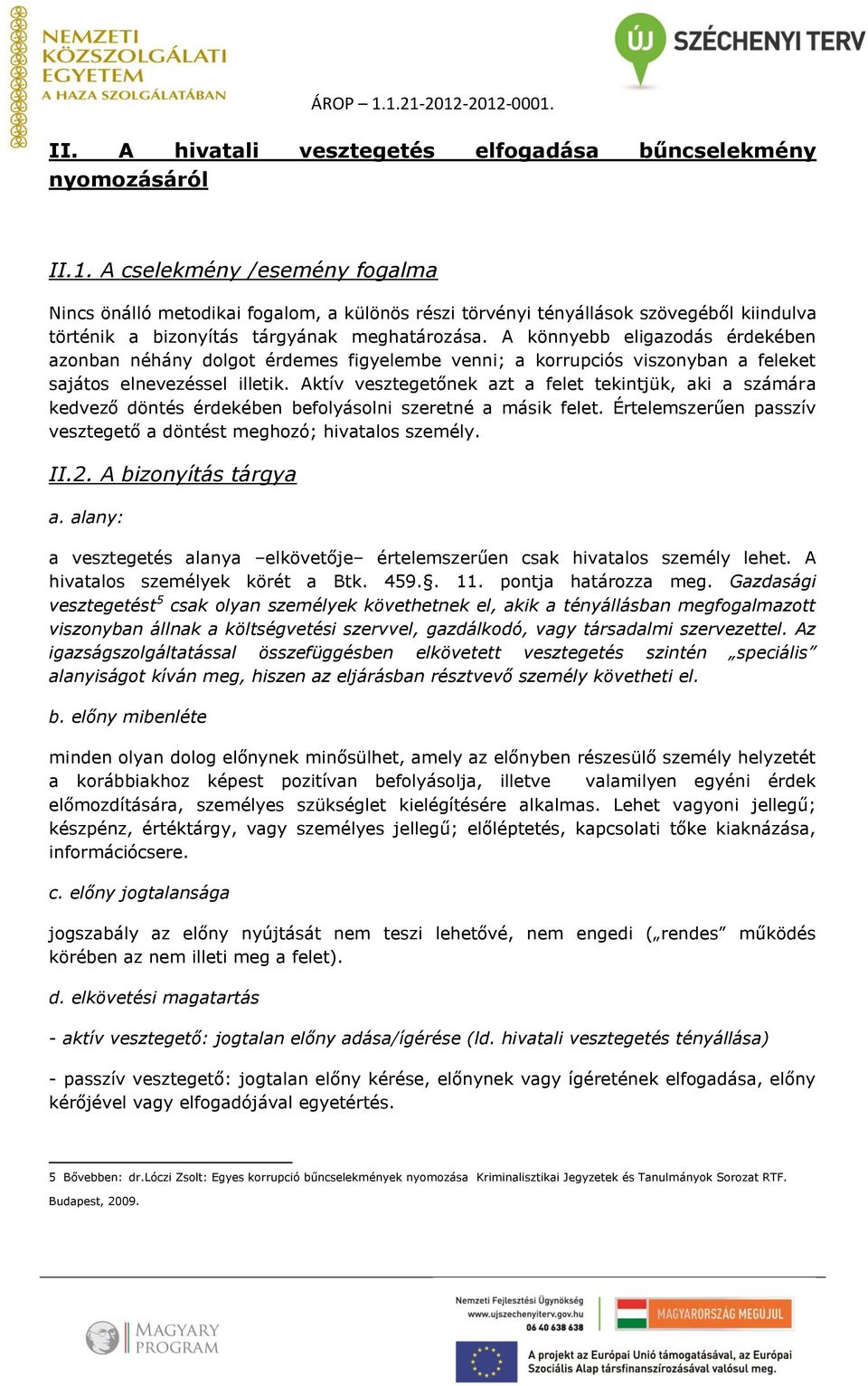 A könnyebb eligazodás érdekében azonban néhány dolgot érdemes figyelembe venni; a korrupciós viszonyban a feleket sajátos elnevezéssel illetik.