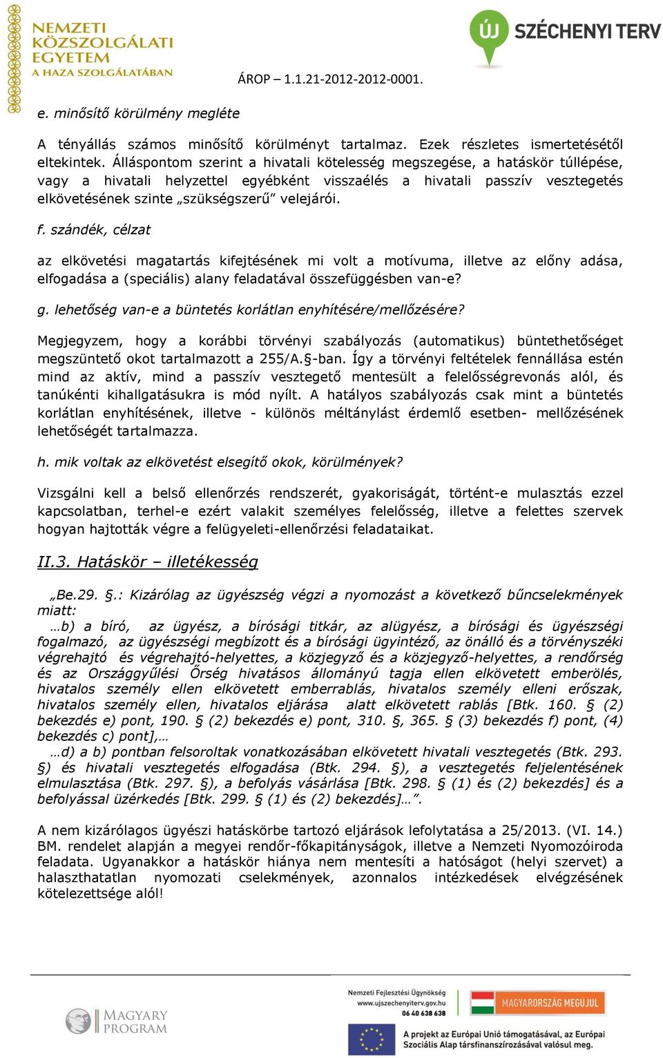 f. szándék, célzat az elkövetési magatartás kifejtésének mi volt a motívuma, illetve az előny adása, elfogadása a (speciális) alany feladatával összefüggésben van-e? g.